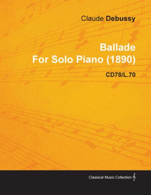 Cover of the book Ballade by Claude Debussy for Solo Piano (1890) Cd78/L.70 by Claude Debussy, Read Books Ltd.