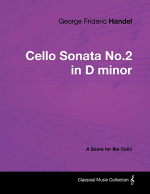 Cover of the book George Frideric Handel - Cello Sonata No.2 in D minor - A Score for the Cello by George Frideric Handel, Read Books Ltd.