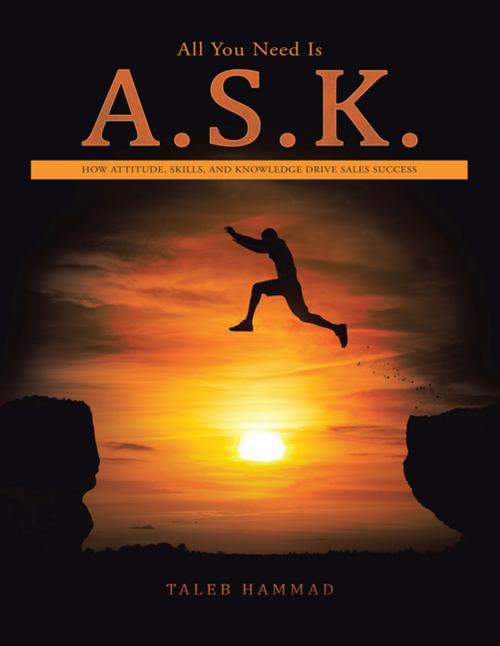 Cover of the book All You Need Is A.S.K. by Taleb Hammad, iUniverse