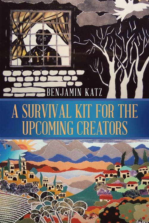 Cover of the book A Survival Kit for the Upcoming Creators by Benjamin Katz, Xlibris US