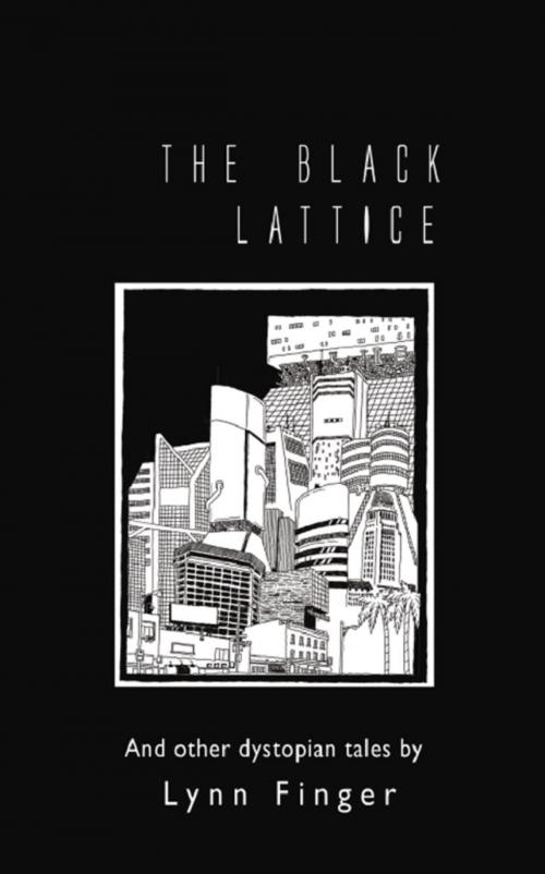 Cover of the book The Black Lattice and Other Dystopian Tales by Lynn Finger, Wheatmark, Inc.