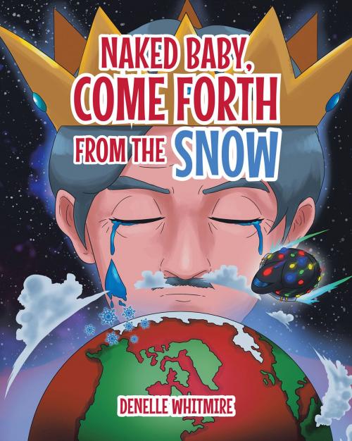Cover of the book Naked Baby, Come Forth from the Snow by Denelle Whitmire, Page Publishing, Inc.