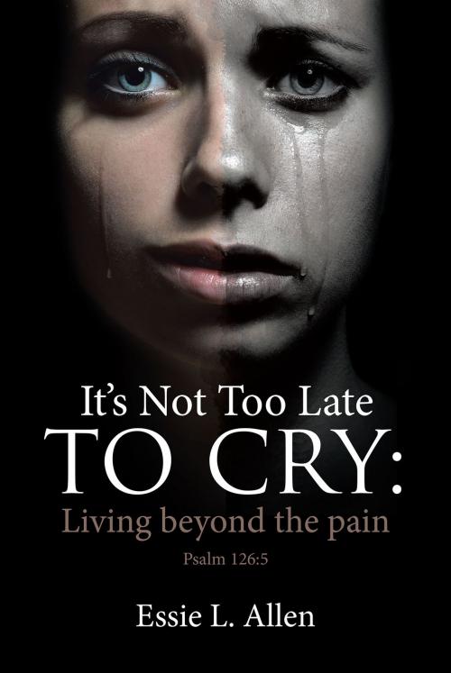 Cover of the book It's Not Too Late to Cry by Essie L Allen, Christian Faith Publishing