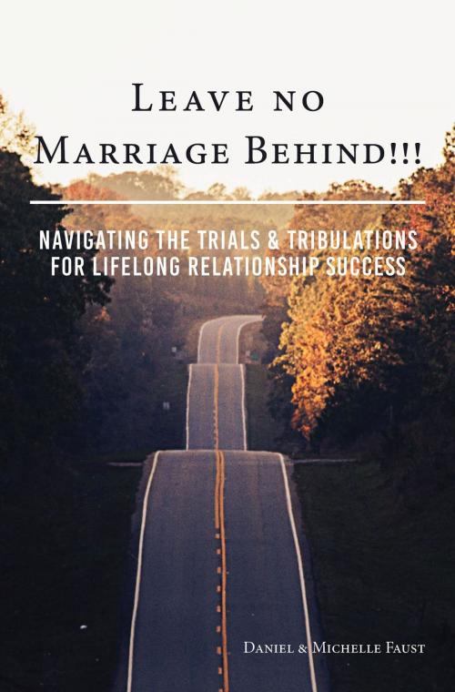 Cover of the book Leave No Marriage Behind!!! by Daniel R Faust, Michelle A Faust, Victoria Ballweg, Daniel Faust