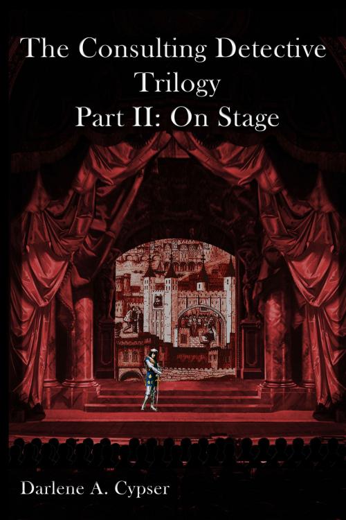 Cover of the book The Consulting Detective Trilogy Part II: On Stage by Darlene A Cypser, Foolscap & Quill, LLC