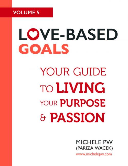 Cover of the book Love Based Goals: Your Guide to Living Your Purpose & Passion by Michele PW, Michele PW