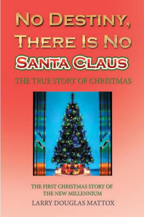 Cover of the book No Destiny, There Is No Santa Claus by Larry Mattox, Book-Art Press Solutions LLC