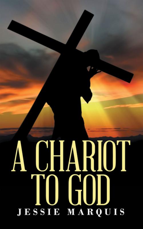 Cover of the book A Chariot to God by Jessie Marquis, WestBow Press