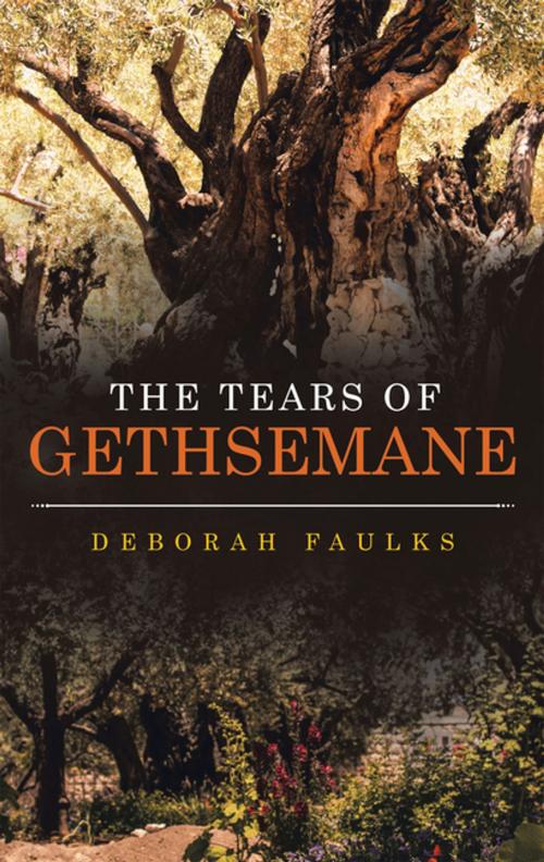 Cover of the book The Tears of Gethsemane by Deborah Faulks, WestBow Press