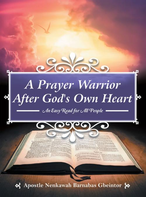 Cover of the book A Prayer Warrior After God's Own Heart by Apostle Nenkawah Barnabas Gbeintor, WestBow Press