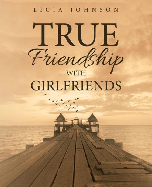 Cover of the book True Friendship with Girlfriends by Licia Johnson, WestBow Press