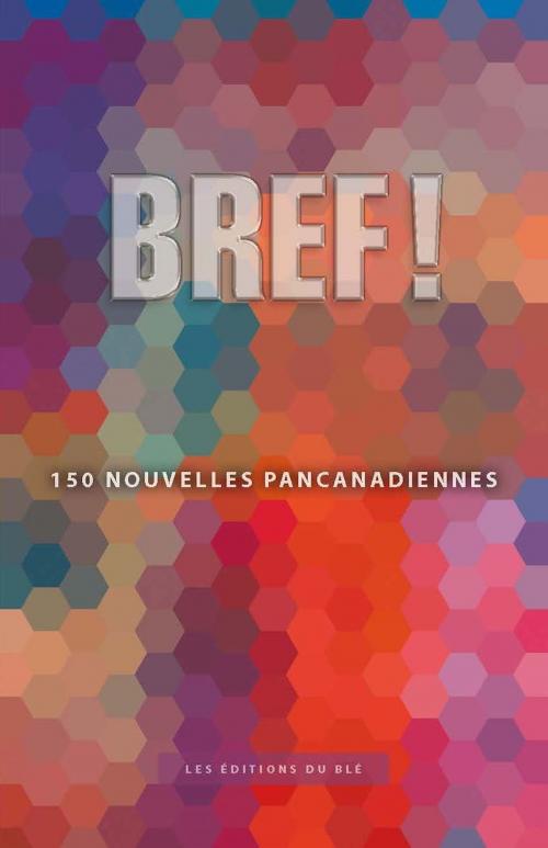 Cover of the book BREF ! by Charles Leblanc, Collectif post-néo-rieliste, Les Éditions du Blé (Saint-Boniface)