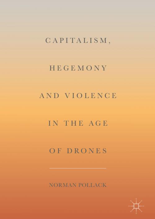 Cover of the book Capitalism, Hegemony and Violence in the Age of Drones by Norman Pollack, Springer International Publishing