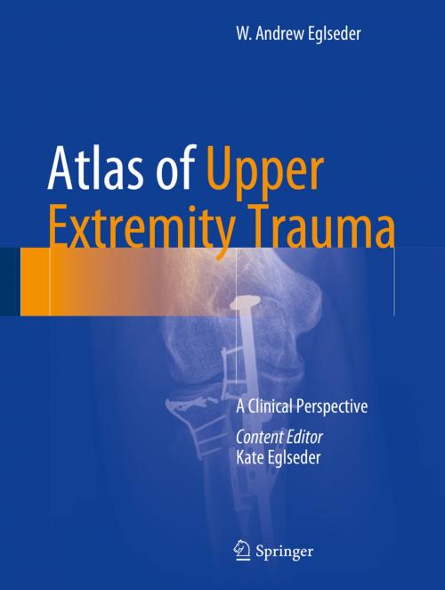 Cover of the book Atlas of Upper Extremity Trauma by W. Andrew Eglseder, Springer International Publishing