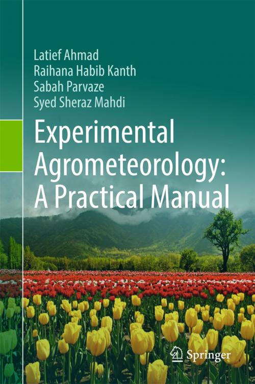Cover of the book Experimental Agrometeorology: A Practical Manual by Latief Ahmad, Raihana Habib Kanth, Sabah Parvaze, Syed Sheraz Mahdi, Springer International Publishing