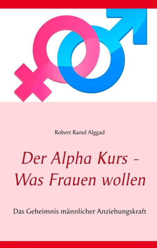 Cover of the book Der Alpha Kurs - Was Frauen wollen by Robert Raoul Alggad, Books on Demand