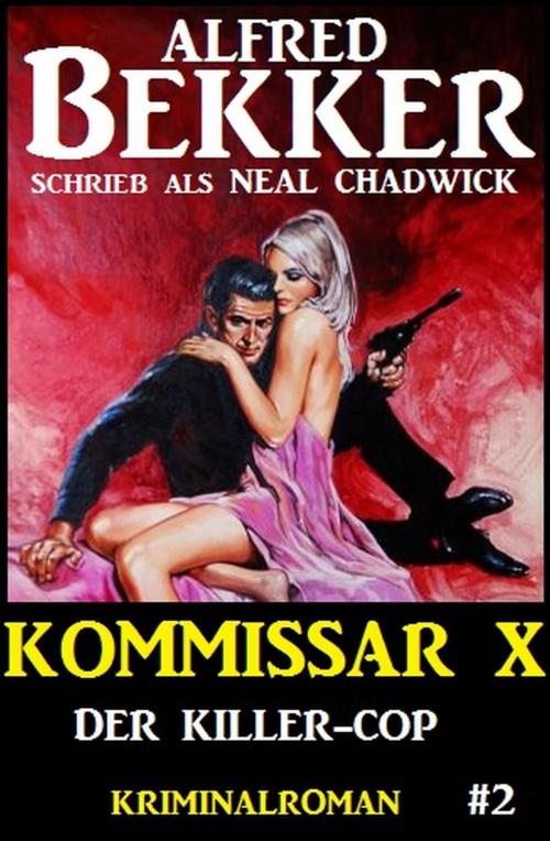 Cover of the book Neal Chadwick - Kommissar X #2: Der Killer-Cop by Alfred Bekker, Alfredbooks