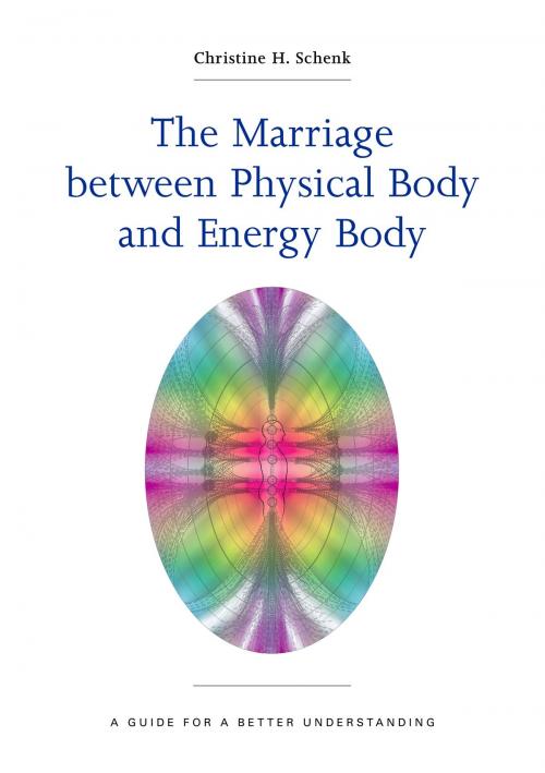 Cover of the book The Marriage Between Physical Body and Energy Body by Christine H. Schenk, Oiri Edition
