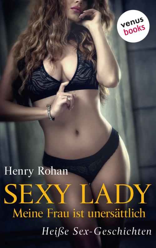 Cover of the book Sexy Lady - Meine Frau ist unersättlich by Henry Rohan, venusbooks