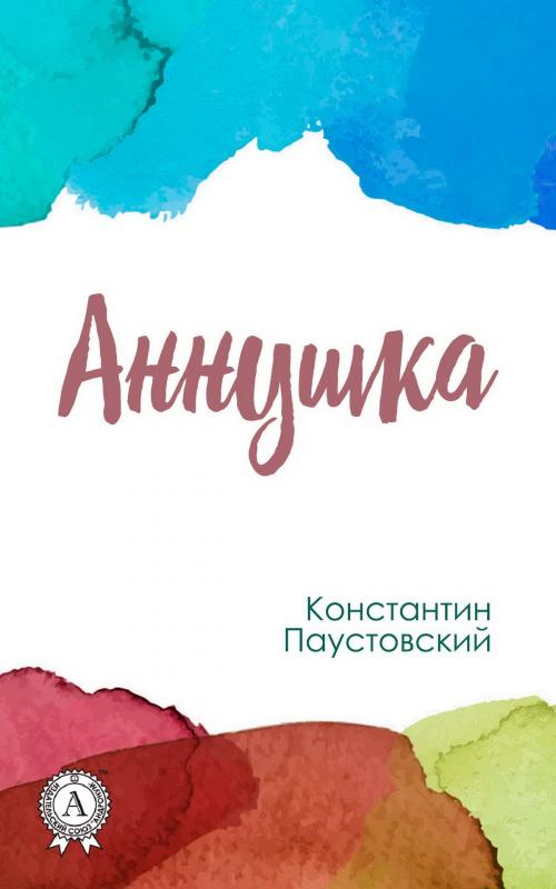 Cover of the book Аннушка by Константин Паустовский, Strelbytskyy Multimedia Publishing