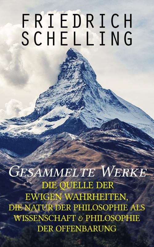 Cover of the book Gesammelte Werke: Die Quelle der ewigen Wahrheiten, Die Natur der Philosophie als Wissenschaft & Philosophie der Offenbarung by Friedrich Schelling, e-artnow