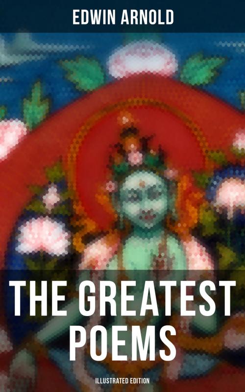 Cover of the book The Greatest Poems of Edwin Arnold (Illustrated Edition) by Edwin Arnold, Musaicum Books