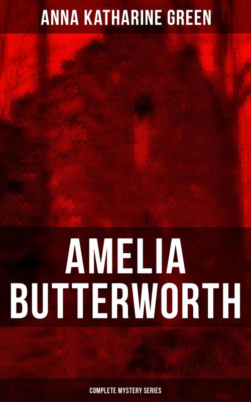 Cover of the book AMELIA BUTTERWORTH - Complete Mystery Series by Anna Katharine Green, Musaicum Books