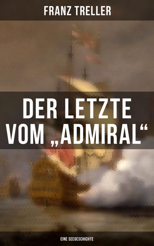 Cover of the book Der Letzte vom "Admiral" (Eine Seegeschichte) by Franz Treller, Musaicum Books