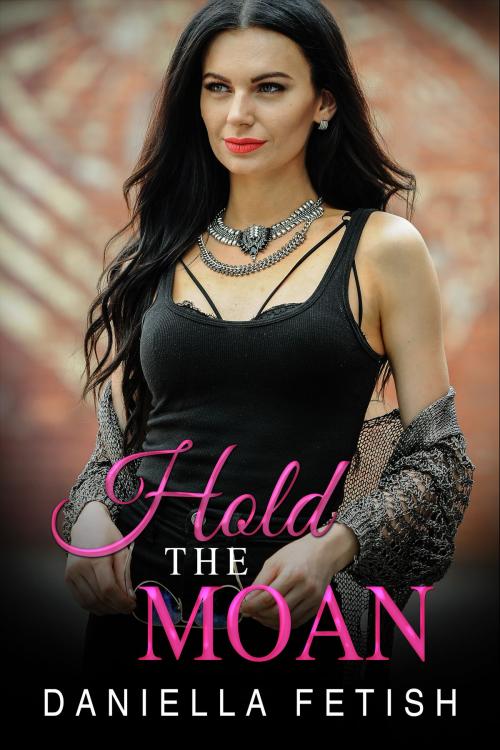 Cover of the book Hold The Moan by Daniella Fetish, 25 Ea