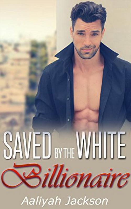 Cover of the book Saved By The White Billionaire by Aaliyah Jackson, 25 Ea