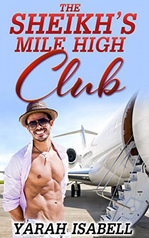 Cover of the book The Sheikh's Mile High Club by Yarah Isabell, 25 Ea