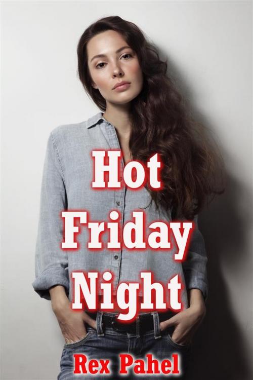 Cover of the book Hot Friday Night by Rex Pahel, Rex Pahel