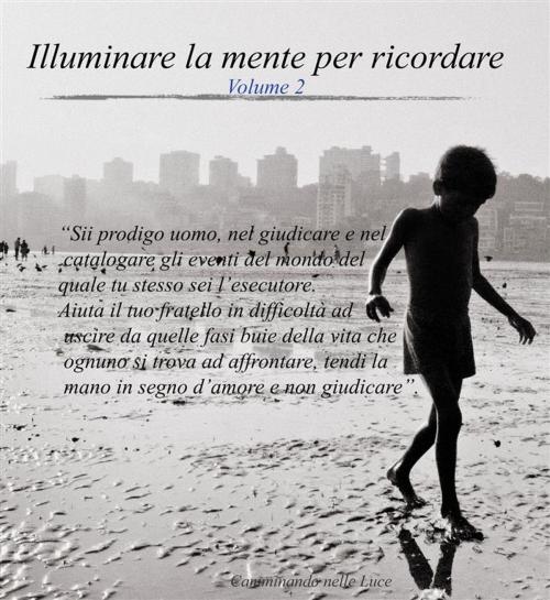 Cover of the book Illuminare la mente per ricordare Volume 2 by Camminando nella Luce, Camminando nella Luce