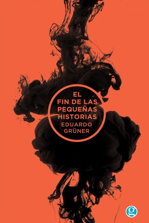 Cover of the book El fin de las pequeñas historias by Eduardo Grüner, Ediciones Godot