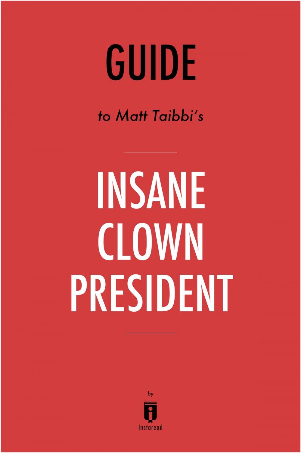 Big bigCover of Guide to Matt Tabbi’s Insane Clown President by Instaread