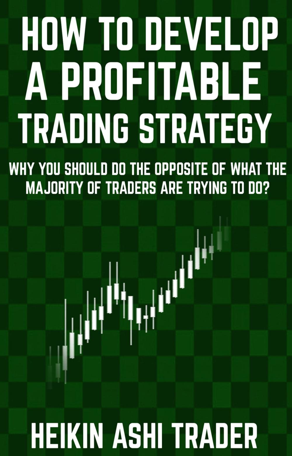 Big bigCover of How to Develop a Profitable Trading Strategy