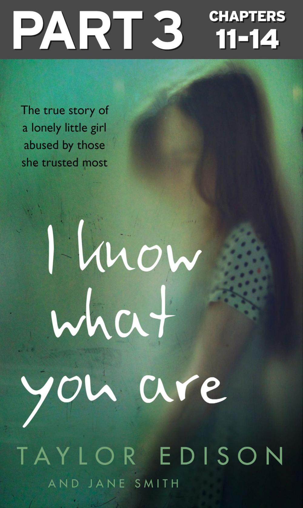 Big bigCover of I Know What You Are: Part 3 of 3: The true story of a lonely little girl abused by those she trusted most