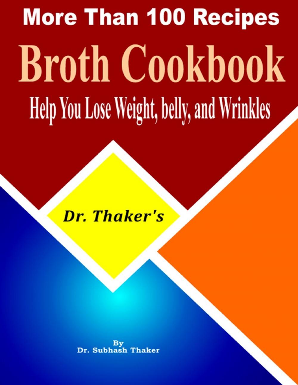 Big bigCover of Dr. Thaker’s Broth Cookbook, Help You Lose Weight, Belly, and Wrinkles More Than 100 Recipes