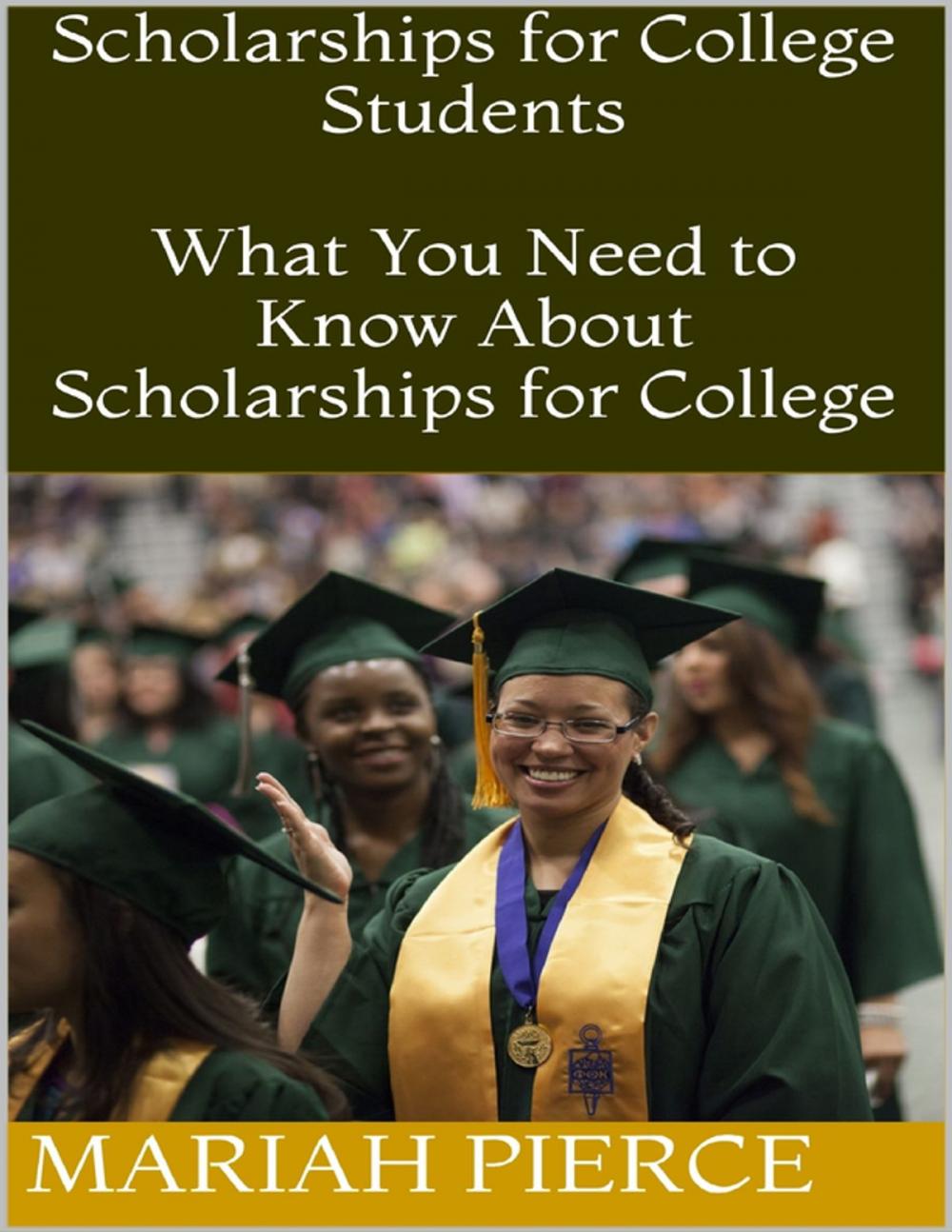 Big bigCover of Scholarships for College Students: What You Need to Know About Scholarships for College