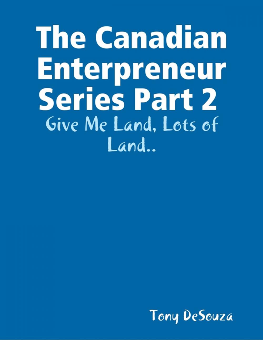 Big bigCover of The Canadian Enterpreneur Series Part 2 : Give Me Land, Lots of Land..