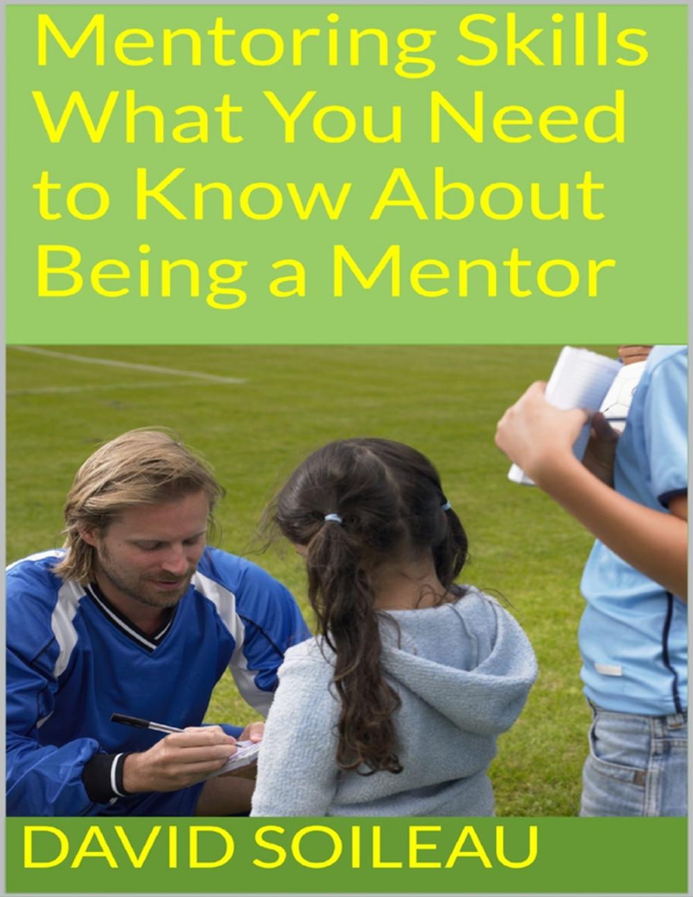 Big bigCover of Mentoring Skills: What You Need to Know About Being a Mentor