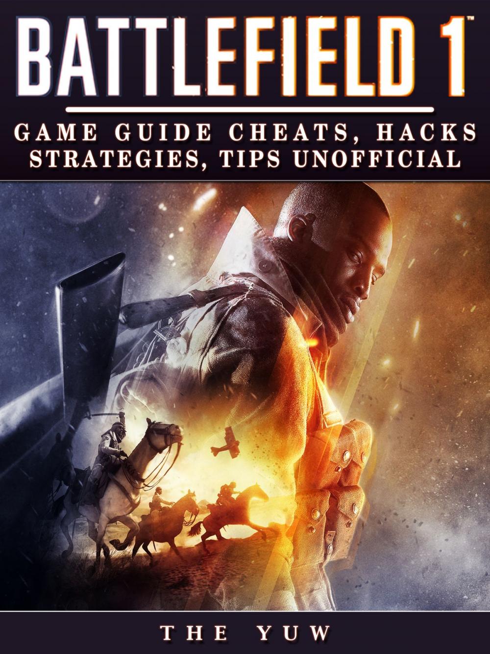 Big bigCover of Battlefield 1: Game Guide Cheats, Hacks, Strategies, Tips Unofficial