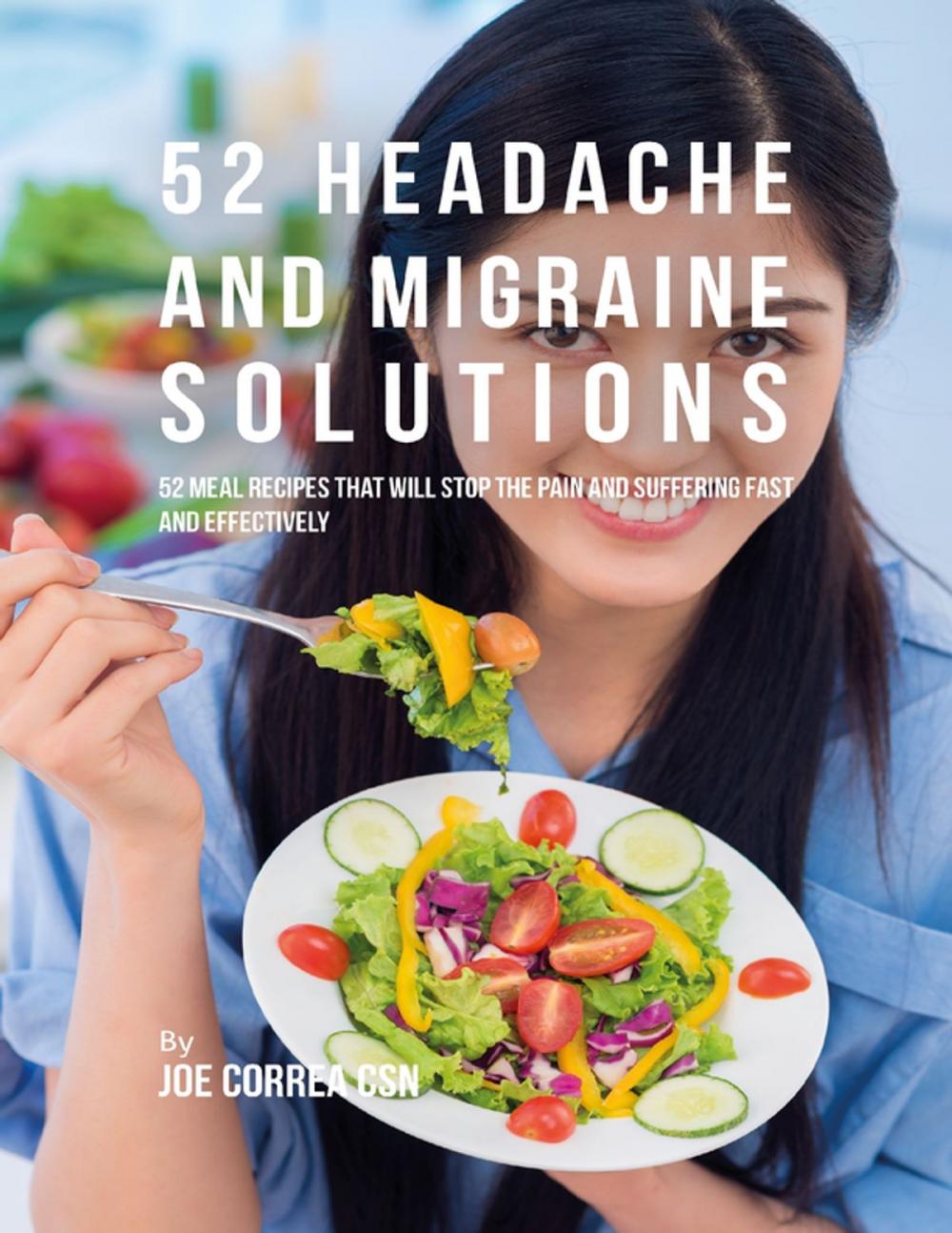 Big bigCover of 52 Headache and Migraine Solutions: 52 Meal Recipes That Will Stop the Pain and Suffering Fast and Effectively