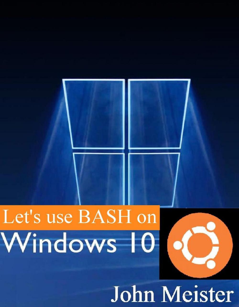 Big bigCover of Let's Use BASH on Windows 10!