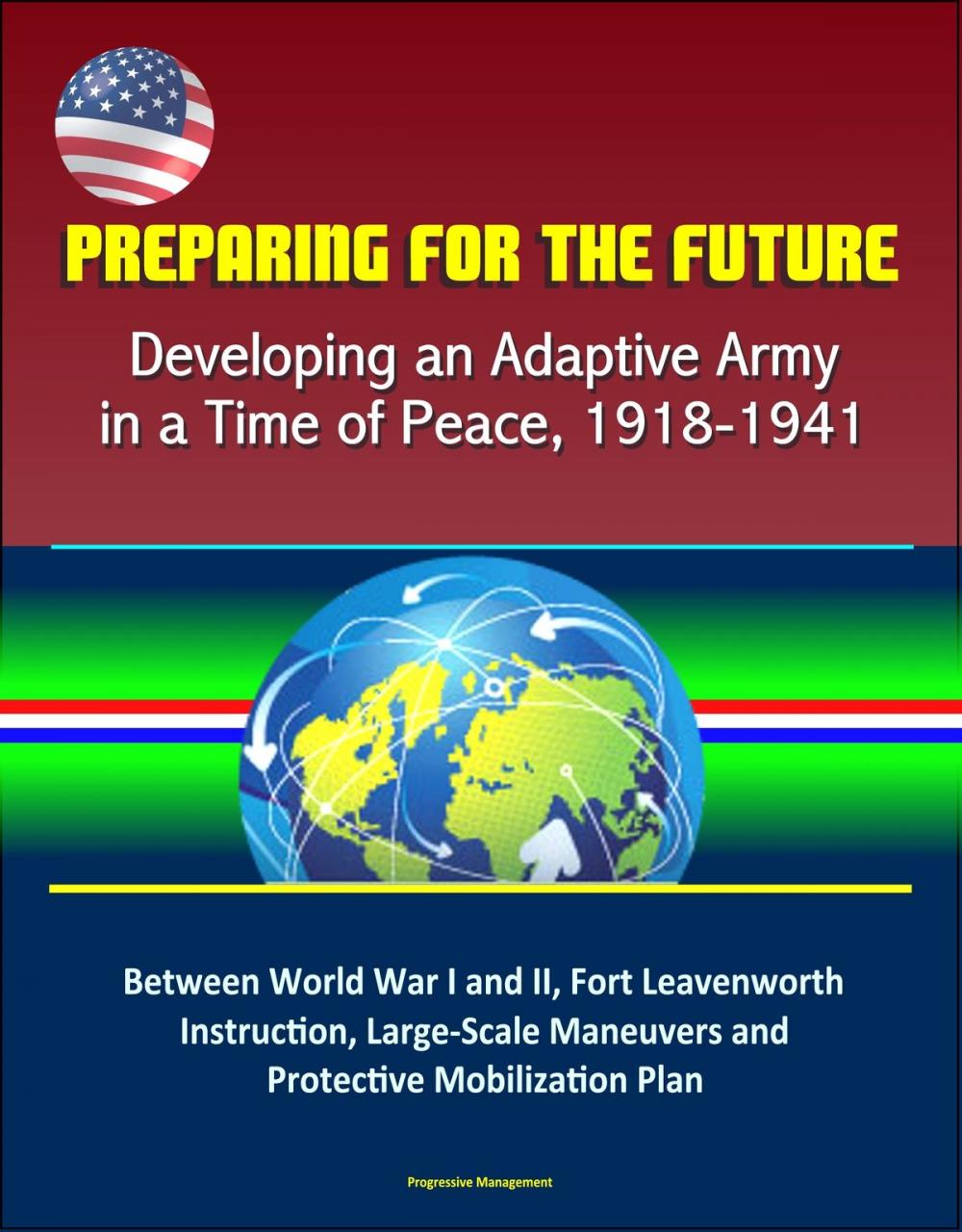 Big bigCover of Preparing for the Future: Developing an Adaptive Army in a Time of Peace, 1918-1941 - Between World War I and II, Fort Leavenworth Instruction, Large-Scale Maneuvers and Protective Mobilization Plan