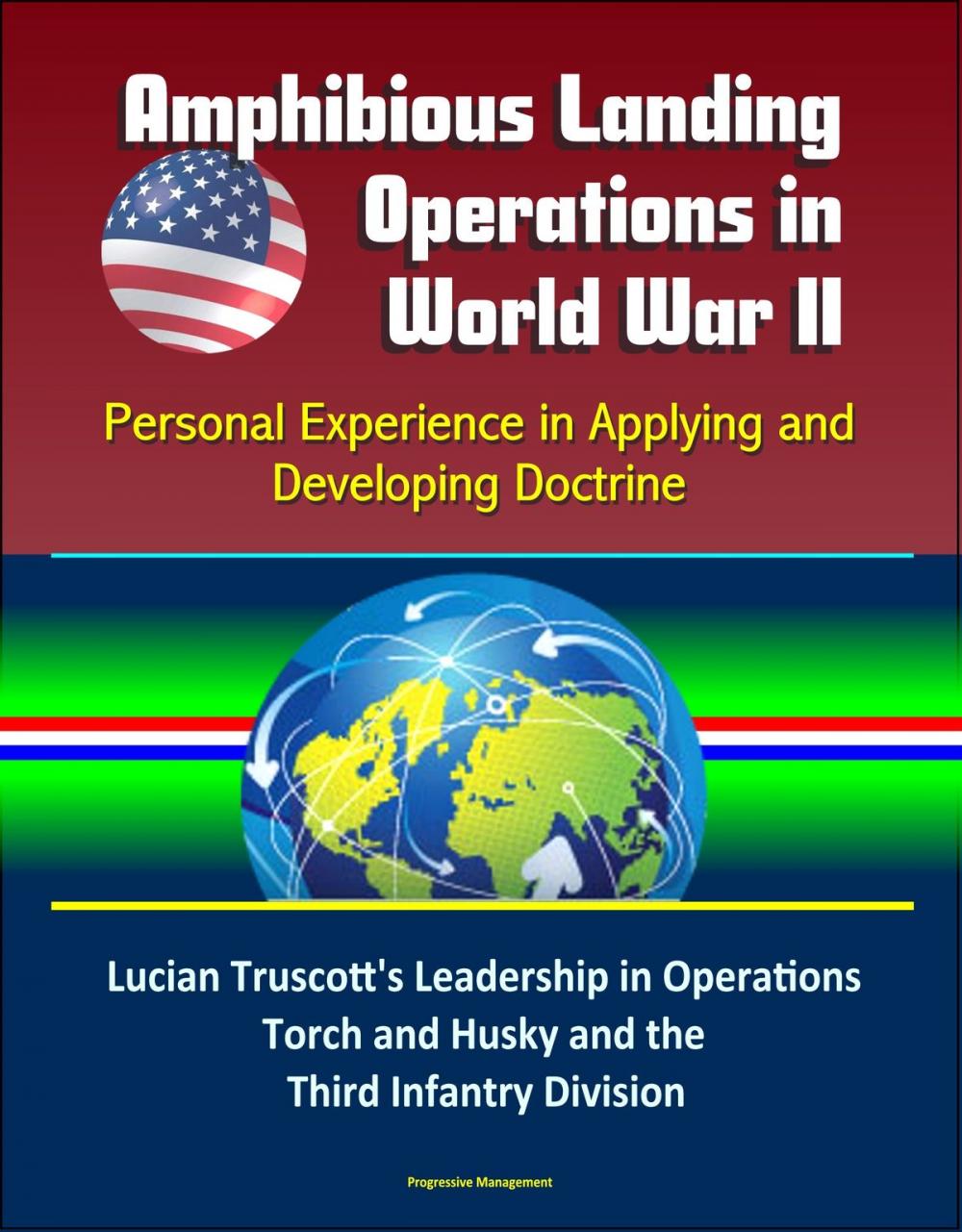 Big bigCover of Amphibious Landing Operations in World War II: Personal Experience in Applying and Developing Doctrine - Lucian Truscott's Leadership in Operations Torch and Husky and the Third Infantry Division