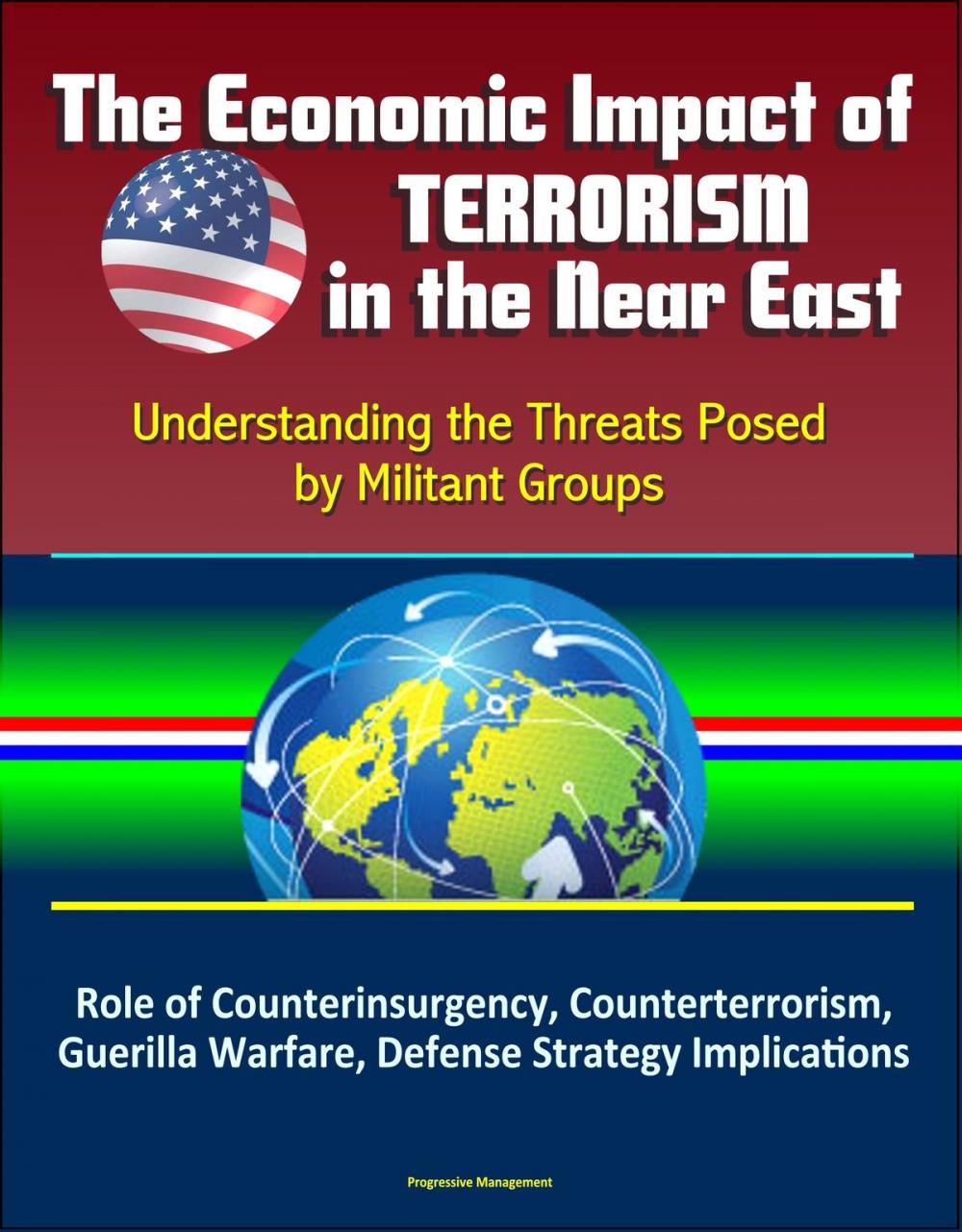Big bigCover of The Economic Impact of Terrorism in the Near East: Understanding the Threats Posed by Militant Groups - Role of Counterinsurgency, Counterterrorism, Guerilla Warfare, Defense Strategy Implications