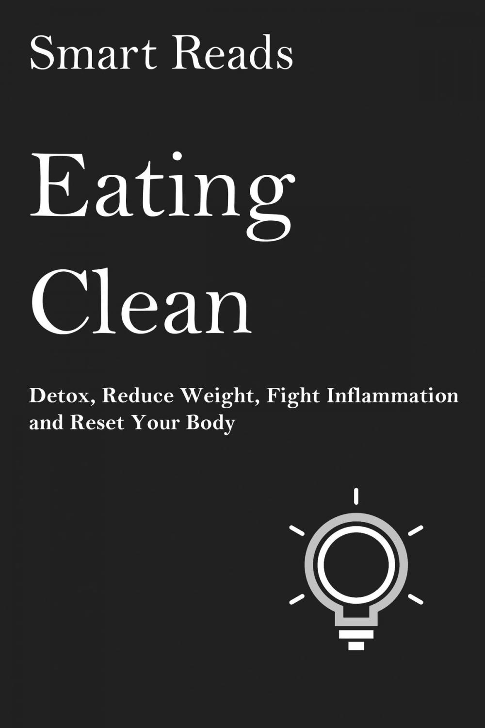 Big bigCover of Eating Clean: Detox, Reduce Weight, Fight Inflammation and Reset Your Body