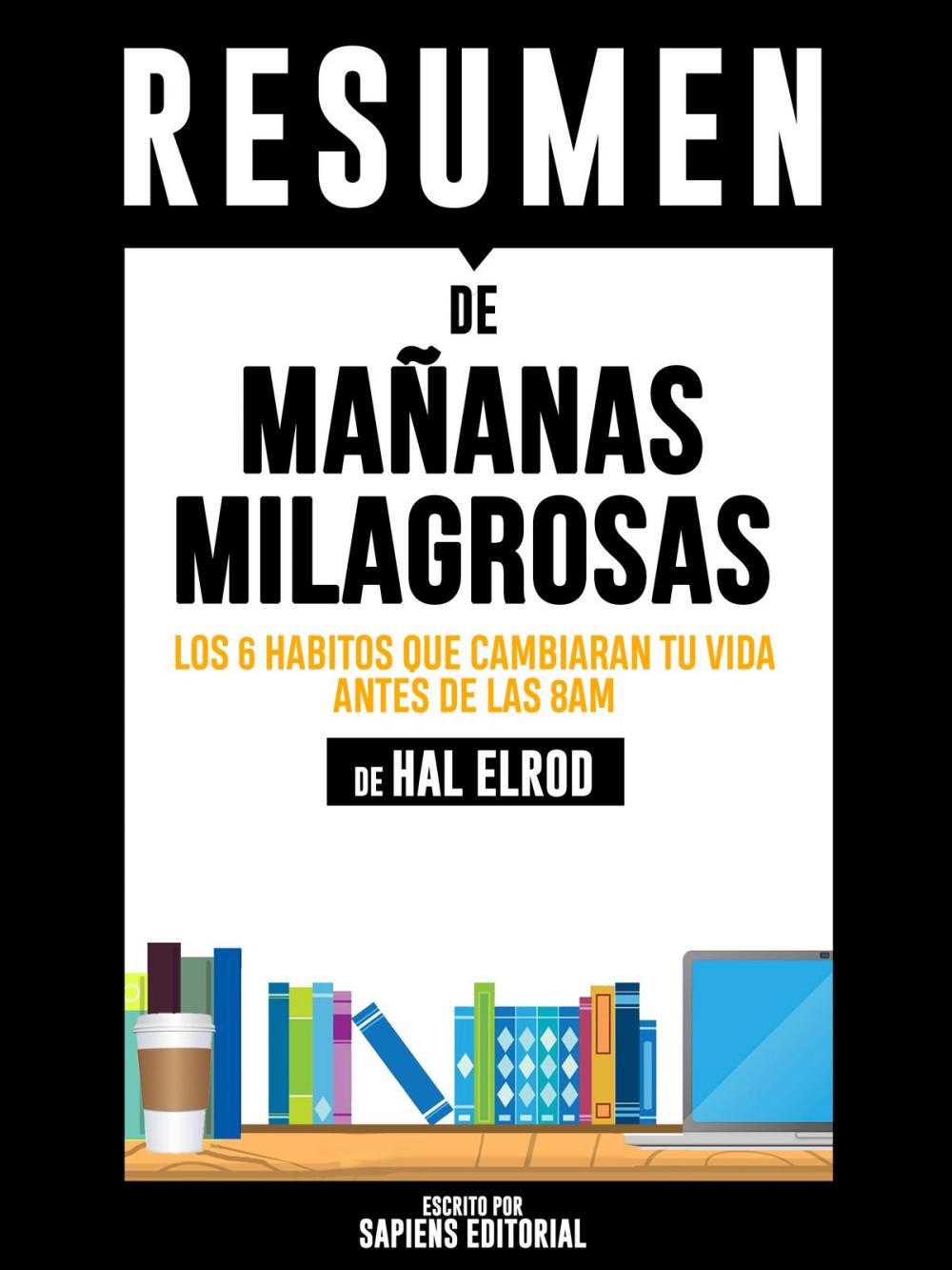 Big bigCover of Mañanas Milagrosas: Los 6 Habitos Que Cambiaran Tu Vida Antes De La 8am (The Miracle Morning) - Resumen del libro de Hal Elrod