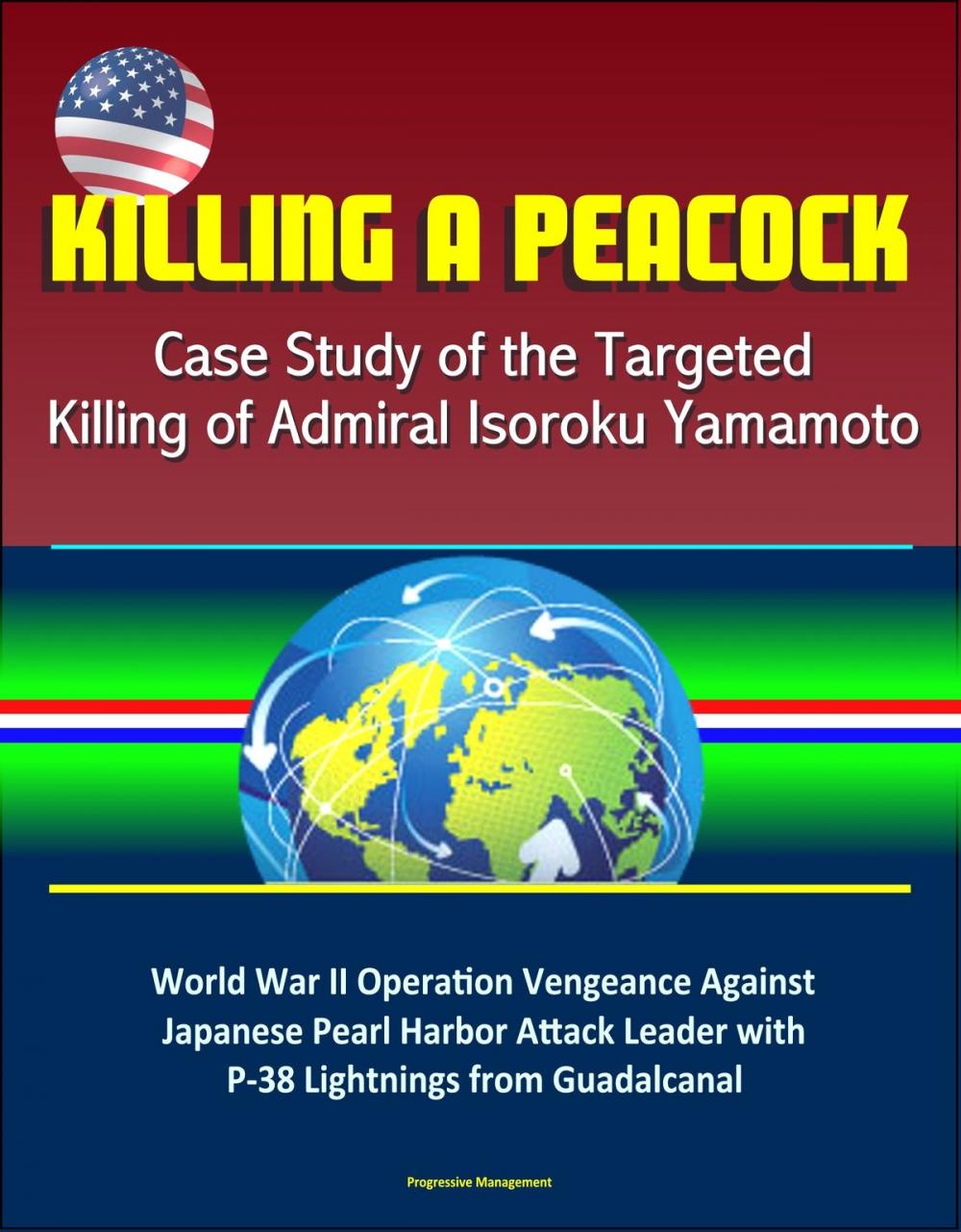 Big bigCover of Killing a Peacock: Case Study of the Targeted Killing of Admiral Isoroku Yamamoto - World War II Operation Vengeance Against Japanese Pearl Harbor Attack Leader with P-38 Lightnings from Guadalcanal